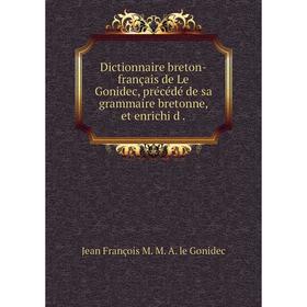 

Книга Dictionnaire breton-français de Le Gonidec, précédé de sa grammaire bretonne, et enrichi d.