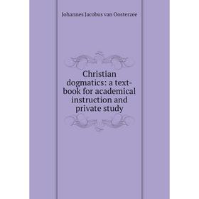 

Книга Christian dogmatics: a text-book for academical instruction and private study