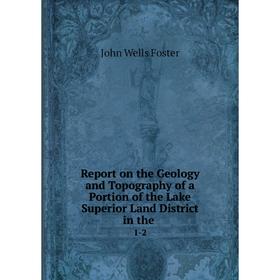 

Книга Report on the Geology and Topography of a Portion of the Lake Superior Land District in the. 1-2