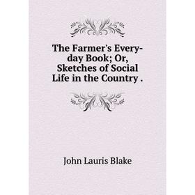 

Книга The Farmer's Every-day BookOr, Sketches of Social Life in the Country.