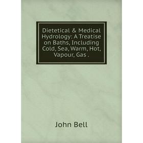 

Книга Dietetical & Medical Hydrology: A Treatise on Baths, Including Cold, Sea, Warm, Hot, Vapour, Gas.