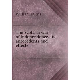 

Книга The Scottish war of independence, its antecedents and effects 2