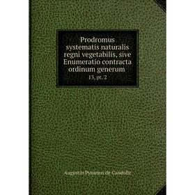 

Книга Prodromus systematis naturalis regni vegetabilis, sive Enumeratio contracta ordinum generum. 13, pt. 2