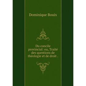 

Книга Du concile provincial: ou, Traité des questions de théologie et de droit.