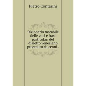 

Книга Dizionario tascabile delle voci e frasi particolari del dialetto veneziano preceduto da cenni.