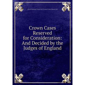 

Книга Crown Cases Reserved for Consideration: And Decided by the Judges of England