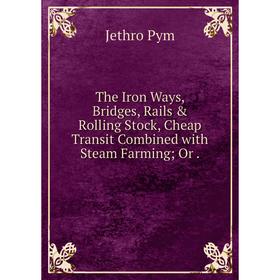 

Книга The Iron Ways, Bridges, Rails & Rolling Stock, Cheap Transit Combined with Steam FarmingOr.
