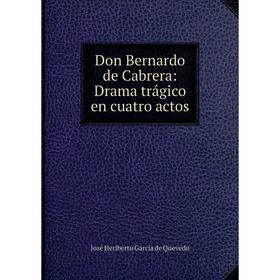 

Книга Don Bernardo de Cabrera: Drama trágico en cuatro actos