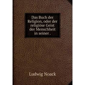 

Книга Das Buch der Religion, oder der religiöse Geist der Menschheit in seiner.