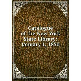

Книга Catalogue of the New York State Library: January 1, 1850