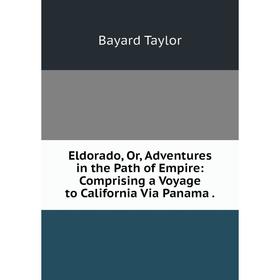 

Книга Eldorado, Or, Adventures in the Path of Empire: Comprising a Voyage to California Via Panama.