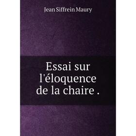 

Книга Essai sur l'éloquence de la chaire.