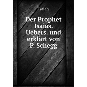 

Книга Der Prophet Isaias. Uebers. und erklärt von P. Schegg