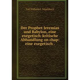 

Книга Der Prophet Jeremias und Babylon, eine exegetisch-kritische Abhandlung on chap: eine exegetisch.