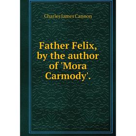 

Книга Father Felix, by the author of 'Mora Carmody'.