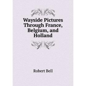 

Книга Wayside Pictures Through France, Belgium, and Holland