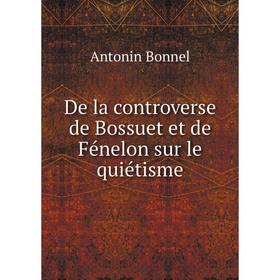

Книга De la controverse de Bossuet et de Fénelon sur le quiétisme