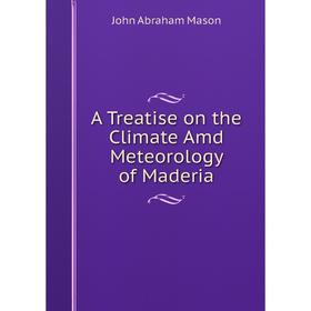 

Книга A Treatise on the Climate Amd Meteorology of Maderia