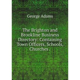 

Книга The Brighton and Brookline Business Directory: Containing Town Officers, Schools, Churches.