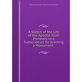 

Книга A Sketch of the Life of the Apostle Eliot: Prefatory to a Subscription for Erecting a Monument.