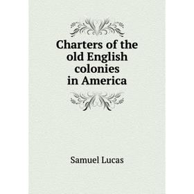 

Книга Charters of the old English colonies in America