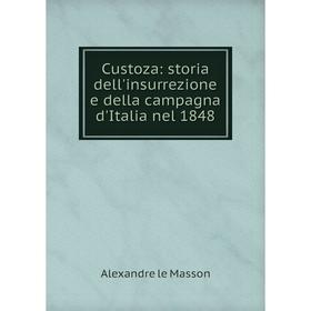 

Книга Custoza: storia dell'insurrezione e della campagna d'Italia nel 1848