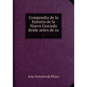 

Книга Compendio de la historía de la Nueva Granada desde antes de su.