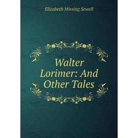 

Книга Walter Lorimer: And Other Tales