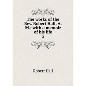 

Книга The works of the Rev. Robert Hall, A. M.: with a memoir of his life 2