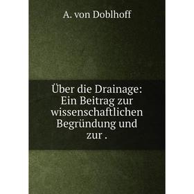 

Книга Über die Drainage: Ein Beitrag zur wissenschaftlichen Begründung und zur.