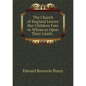 

Книга The Church of England Leaves Her Children Free to Whom to Open Their Griefs.