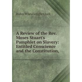

Книга A Review of the Rev. Moses Stuart's Pamphlet on Slavery: Entitled Conscience and the Constitution,