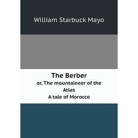 

Книга The Berber or, The mountaineer of the Atlas. A tale of Morocco