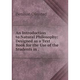 

Книга An Introduction to Natural Philosophy: Designed as a Text Book for the Use of the Students in.