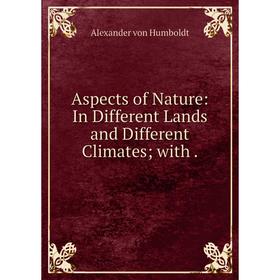 

Книга Aspects of Nature: In Different Lands and Different Climateswith.