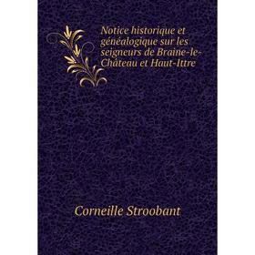 

Книга Notice historique et généalogique sur les seigneurs de Braine-le-Château et Haut-Ittre