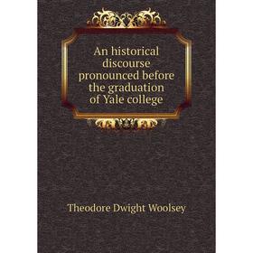 

Книга An historical discourse pronounced before the graduation of Yale college