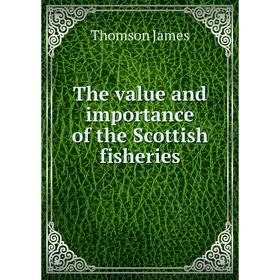 

Книга The value and importance of the Scottish fisheries