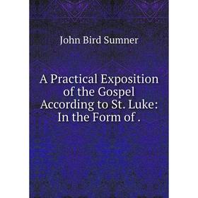 

Книга A Practical Exposition of the Gospel According to St. Luke: In the Form of.