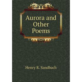 

Книга Aurora and Other Poems