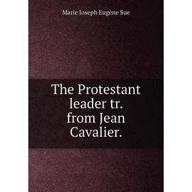 

Книга The Protestant leader tr. from Jean Cavalier.