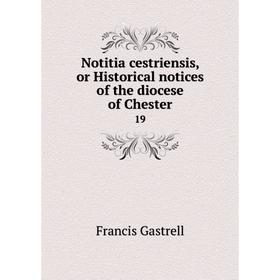 

Книга Notitia cestriensis, or Historical notices of the diocese of Chester 19