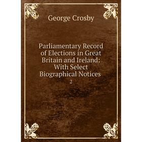 

Книга Parliamentary Record of Elections in Great Britain and Ireland: With Select Biographical Notices 2
