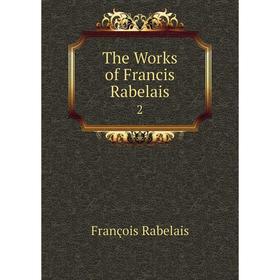 

Книга The Works of Francis Rabelais 2