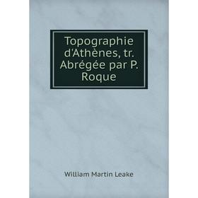 

Книга Topographie d'Athènes, tr. Abrégée par P. Roque