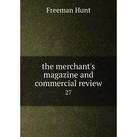 

Книга The merchant's magazine and commercial review 27