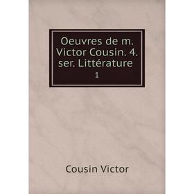 

Книга Oeuvres de m Victor Cousin 4 ser Littérature 1