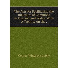 

Книга The Acts for Facilitating the Inclosure of Commons in England and Wales: With A Treatise on the.