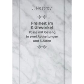 

Книга Freiheit im Krähwinkel Posse mit Gesang in zwei Abtheilungen und 3 Akten