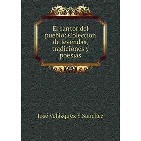 

Книга El cantor del pueblo: Coleccion de leyendas, tradiciones y poesías